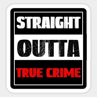 Straight Outta True Crime, True Crime Obsessed Sticker